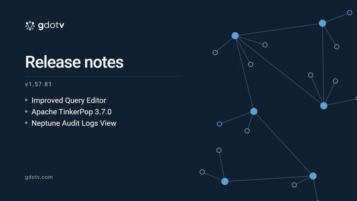 gdotv release notes v1.57.81: Improved Query Editor, Apache TinkerPop 3.7.0, Neptune Audit Logs View