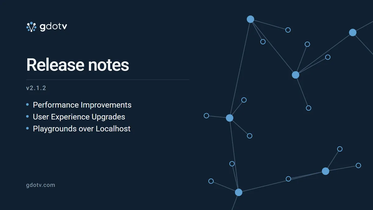 gdotv release notes v2.1.2: Performance Improvements, User Experience Upgrades, Playgrounds over Localhost