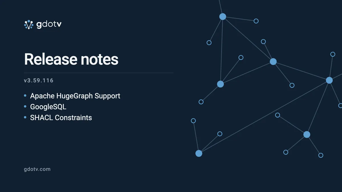 gdotv release notes v3.59.116: Apache HugeGraph Support, GoogleSQL, SHACL Constraints