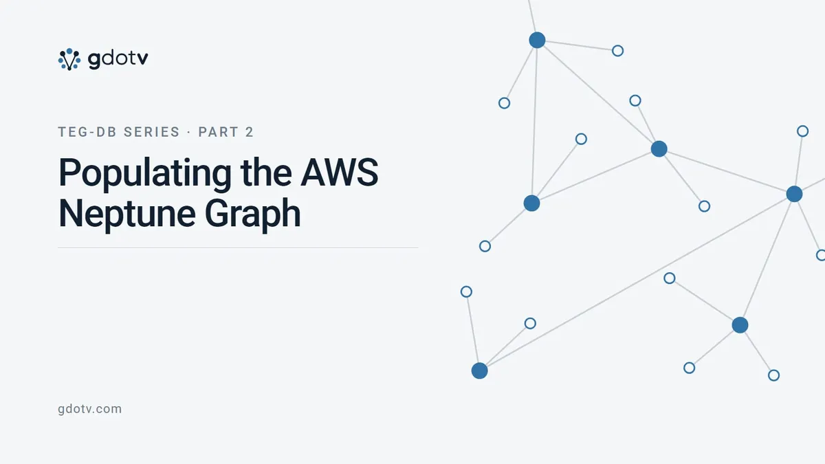 TEG-DB Series · Part 2 — Populating the AWS Neptune Graph, on the gdotv blog