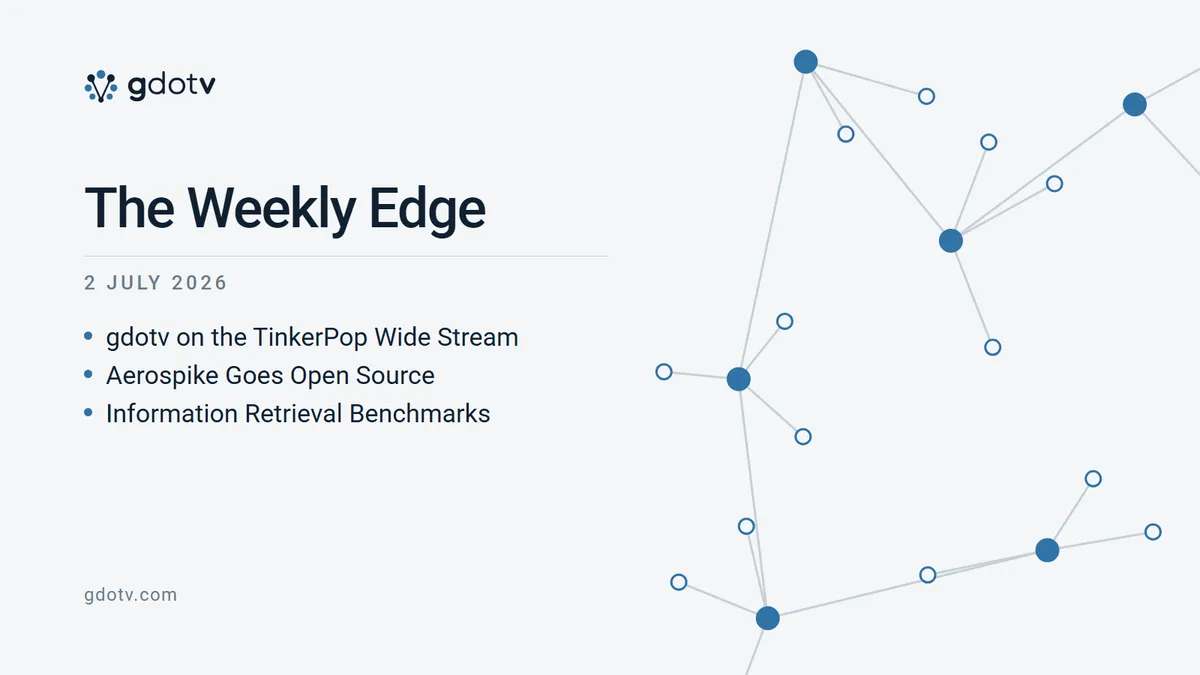 The Weekly Edge, 2 July 2026: gdotv on the TinkerPop Wide Stream, Aerospike Goes Open Source, Information Retrieval Benchmarks
