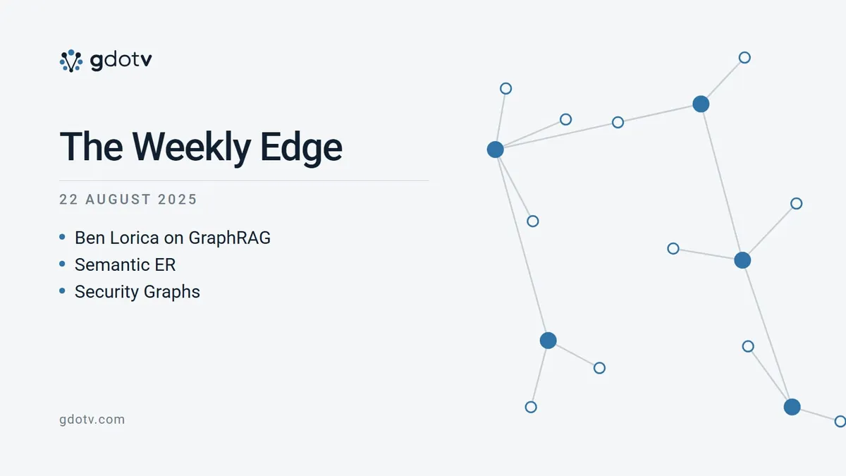 The Weekly Edge, 22 August 2025: Ben Lorica on GraphRAG, Semantic ER, Security Graphs