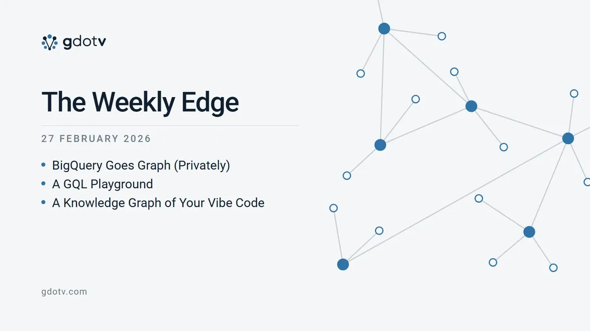The Weekly Edge, 27 February 2026: BigQuery Goes Graph (Privately), A GQL Playground, A Knowledge Graph of Your Vibe Code
