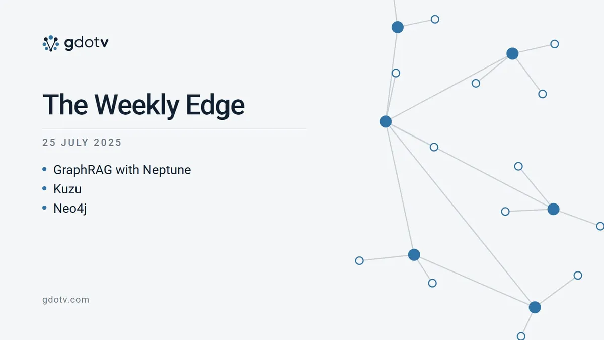 The Weekly Edge, 25 July 2025: GraphRAG with Neptune, Kuzu, Neo4j