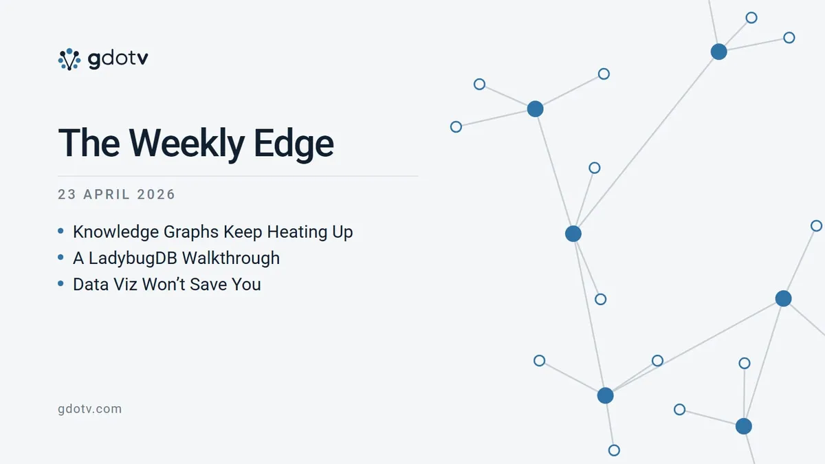 The Weekly Edge, 23 April 2026: Knowledge Graphs Keep Heating Up, A LadybugDB Walkthrough, Data Viz Won’t Save You