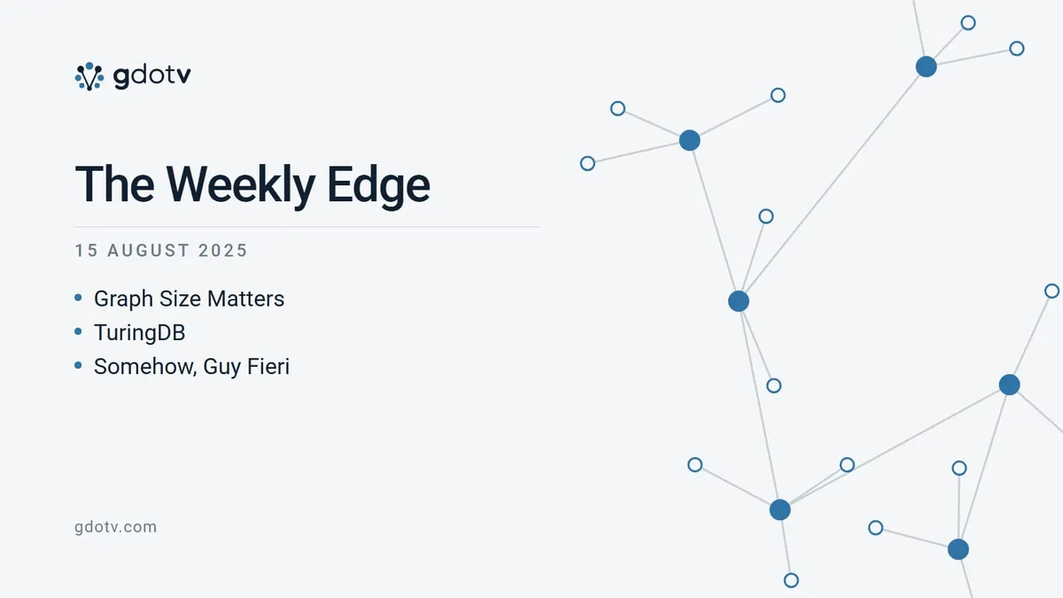 The Weekly Edge, 15 August 2025: Graph Size Matters, TuringDB, Somehow, Guy Fieri